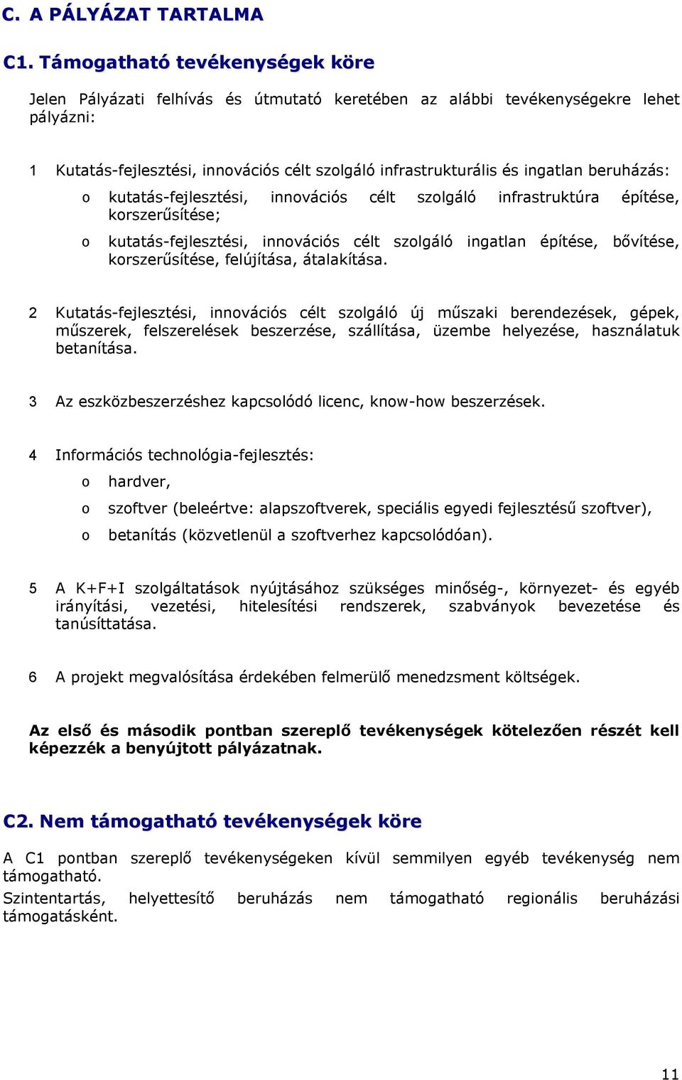 beruházás: o kutatás-fejlesztési, innovációs célt szolgáló infrastruktúra építése, korszerűsítése; o kutatás-fejlesztési, innovációs célt szolgáló ingatlan építése, bővítése, korszerűsítése,