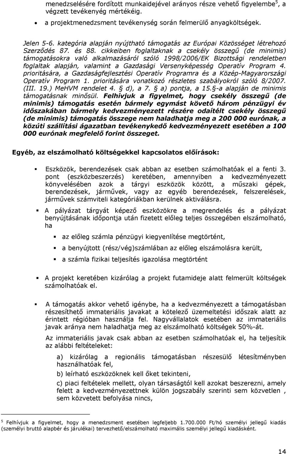 cikkeiben foglaltaknak a csekély összegű (de minimis) támogatásokra való alkalmazásáról szóló 1998/2006/EK Bizottsági rendeletben foglaltak alapján, valamint a Gazdasági Versenyképesség Operatív