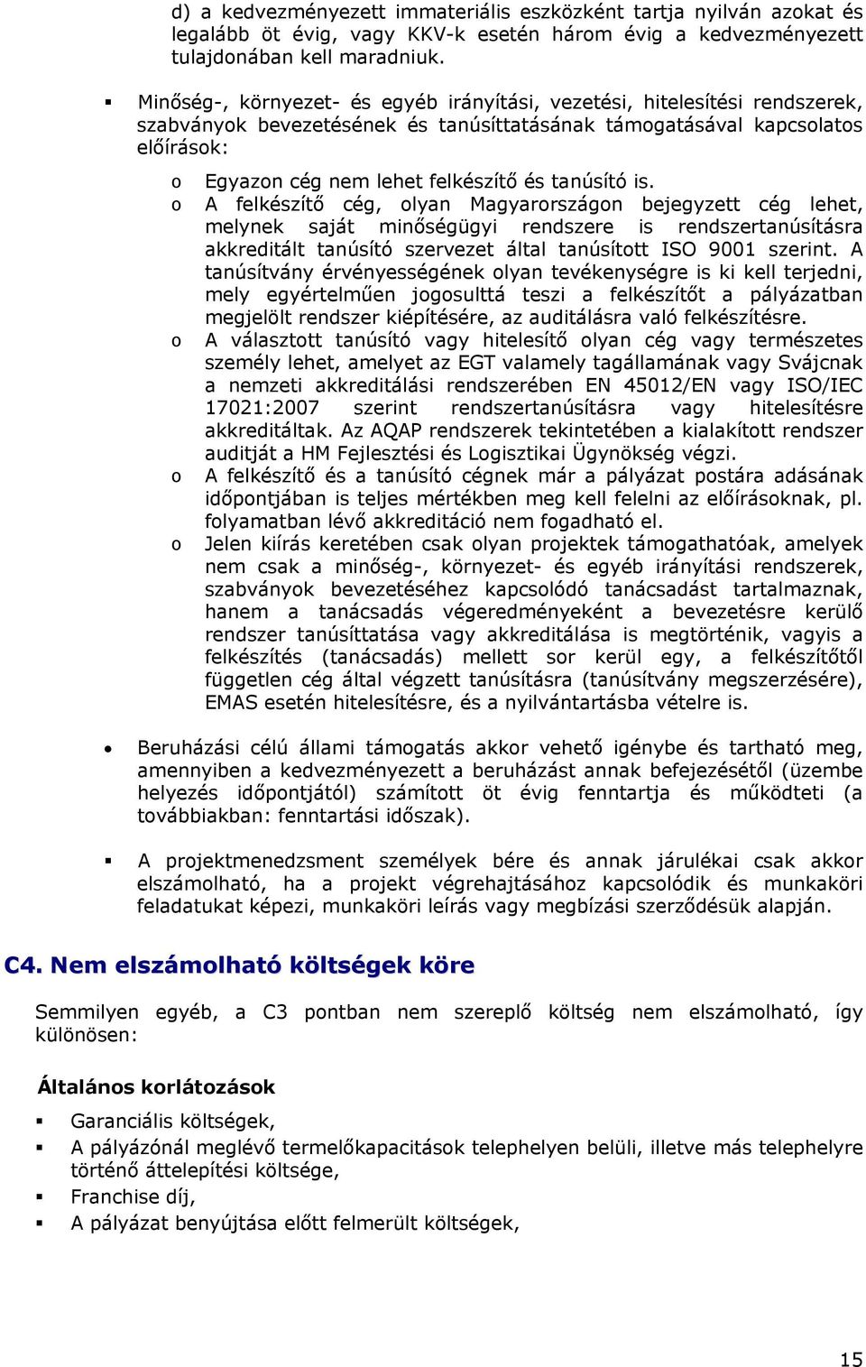 tanúsító is. o A felkészítő cég, olyan Magyarországon bejegyzett cég lehet, melynek saját minőségügyi rendszere is rendszertanúsításra akkreditált tanúsító szervezet által tanúsított ISO 9001 szerint.