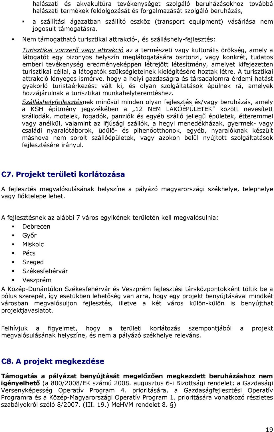 Nem támogatható turisztikai attrakció-, és szálláshely-fejlesztés: Turisztikai vonzerő vagy attrakció az a természeti vagy kulturális örökség, amely a látogatót egy bizonyos helyszín meglátogatására