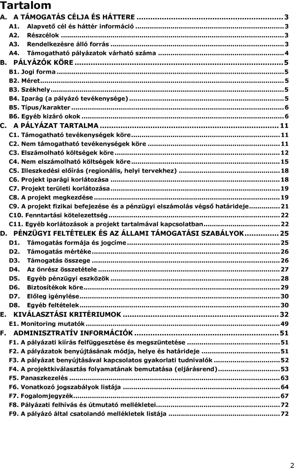 Támogatható tevékenységek köre...11 C2. Nem támogatható tevékenységek köre...11 C3. Elszámolható költségek köre...12 C4. Nem elszámolható költségek köre...15 C5.