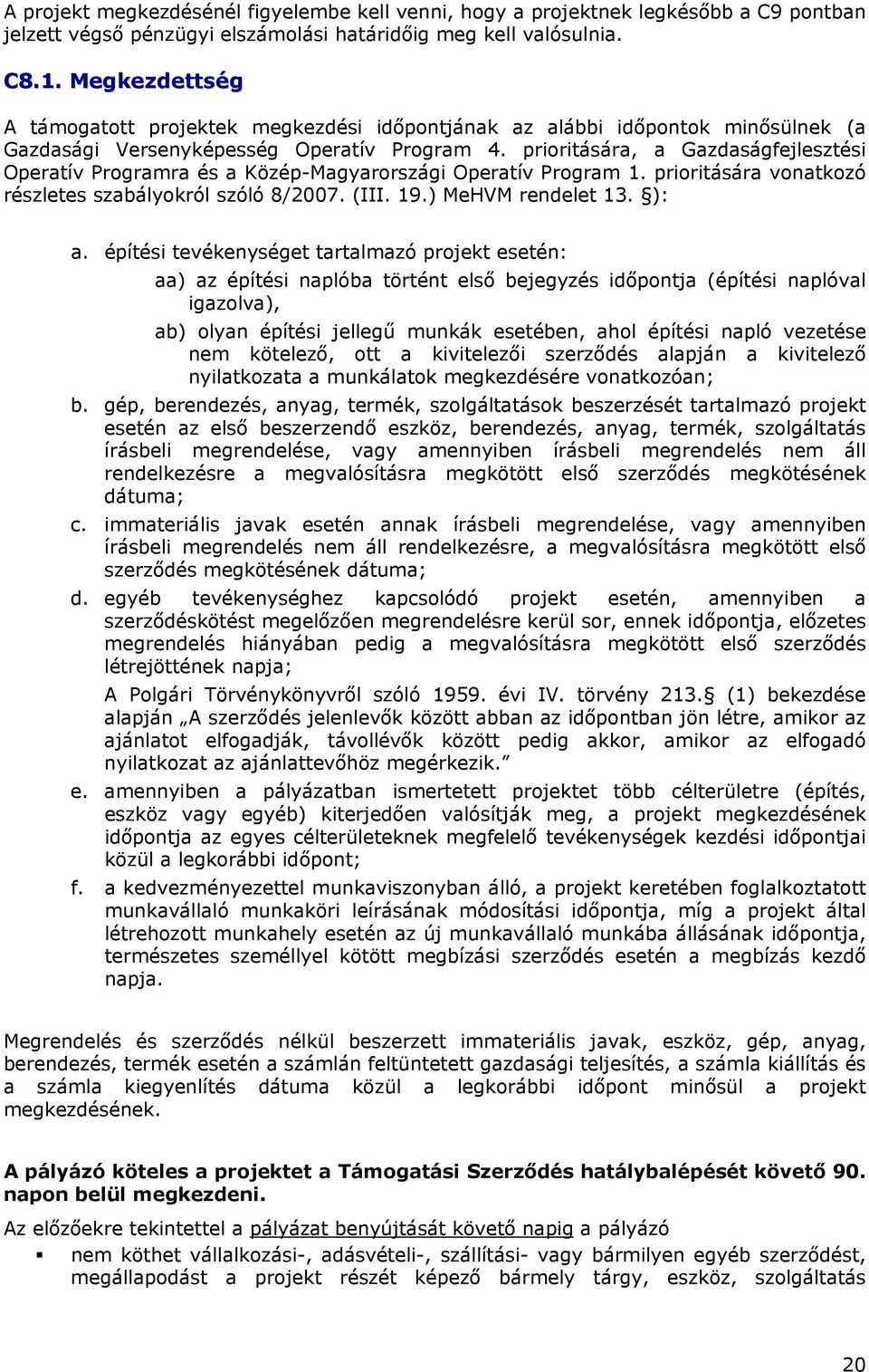 prioritására, a Gazdaságfejlesztési Operatív Programra és a Közép-Magyarországi Operatív Program 1. prioritására vonatkozó részletes szabályokról szóló 8/2007. (III. 19.) MeHVM rendelet 13. ): a.