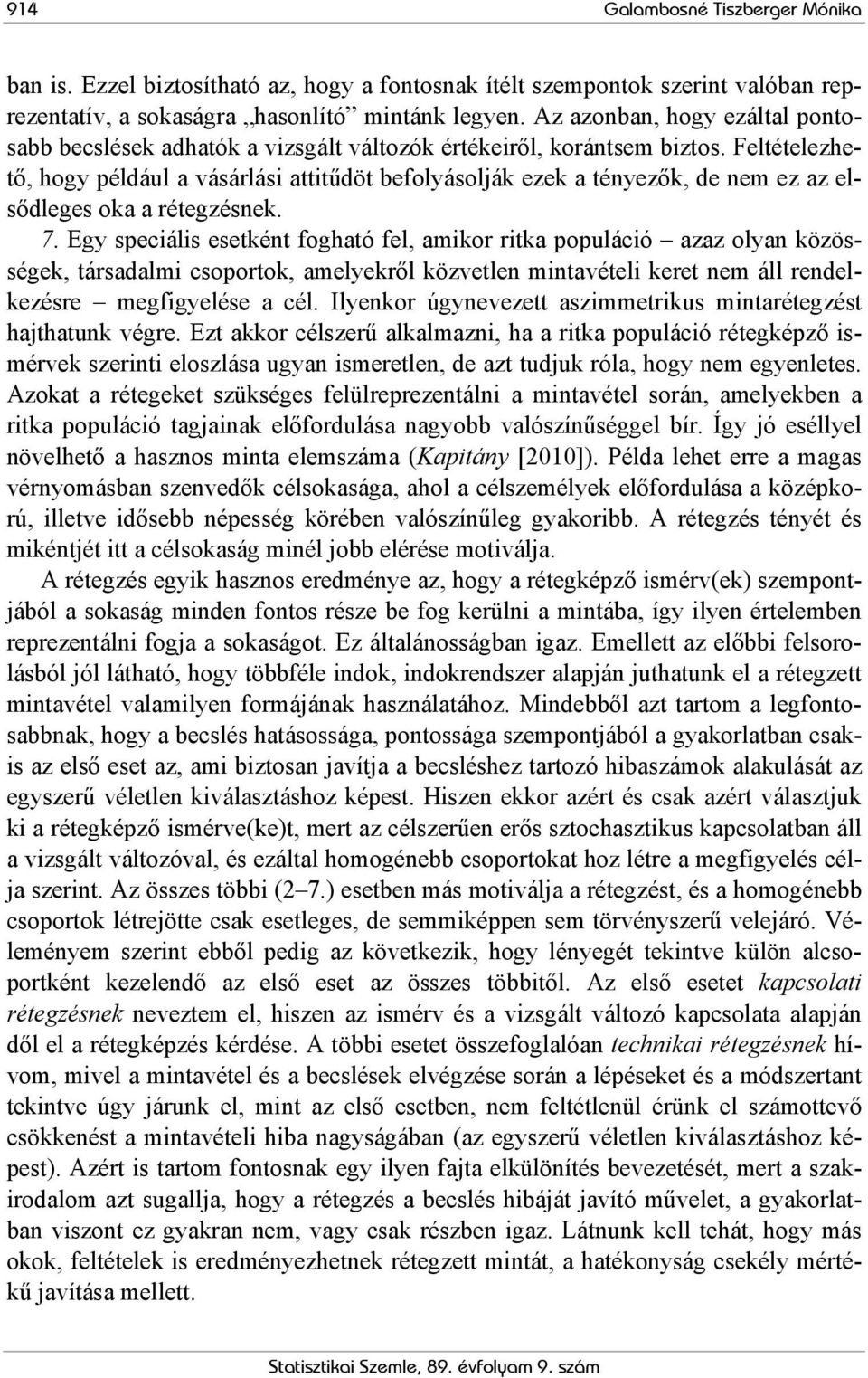 Feltételezhető, hogy például a vásárlási attitűdöt befolyásolják ezek a tényezők, de nem ez az elsődleges oka a rétegzésnek. 7.