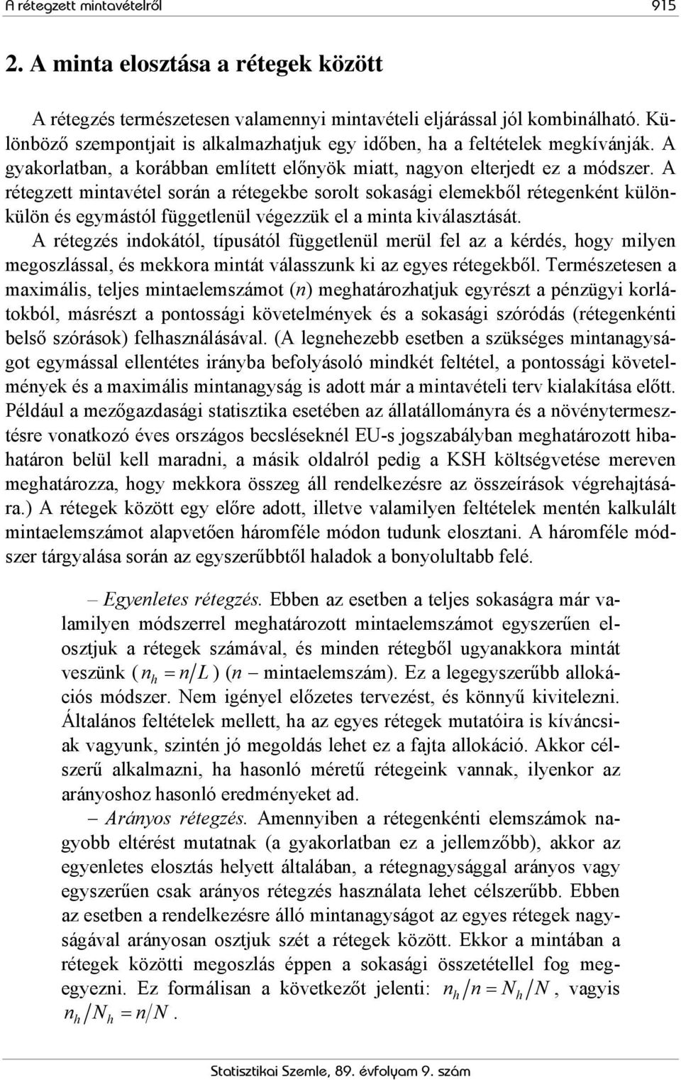 A rétegzett mintavétel során a rétegekbe sorolt sokasági elemekből rétegenként különkülön és egymástól függetlenül végezzük el a minta kiválasztását.