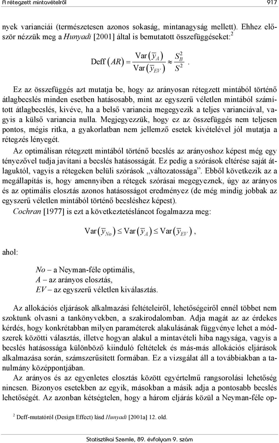 Ez az összefüggés azt mutatja be, hogy az arányosan rétegzett mintából történő átlagbecslés minden esetben hatásosabb, mint az egyszerű véletlen mintából számított átlagbecslés, kivéve, ha a belső