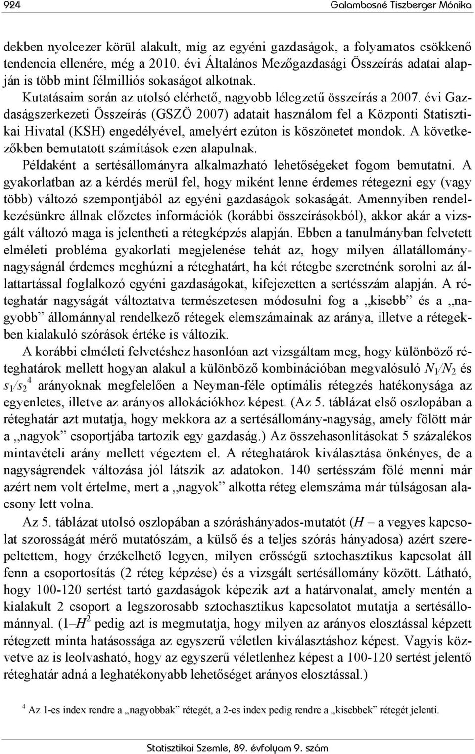 évi Gazdaságszerkezeti Összeírás (GSZÖ 2007) adatait használom fel a Központi Statisztikai Hivatal (KSH) engedélyével, amelyért ezúton is köszönetet mondok.