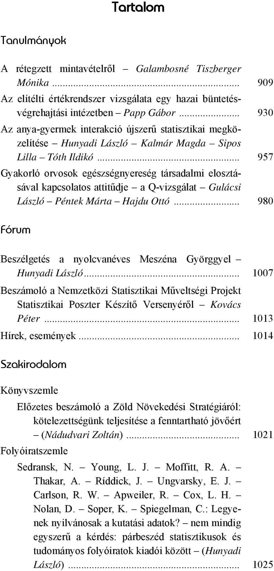 .. 957 Gyakorló orvosok egészségnyereség társadalmi elosztásával kapcsolatos attitűdje a Q-vizsgálat Gulácsi László Péntek Márta Hajdu Ottó.