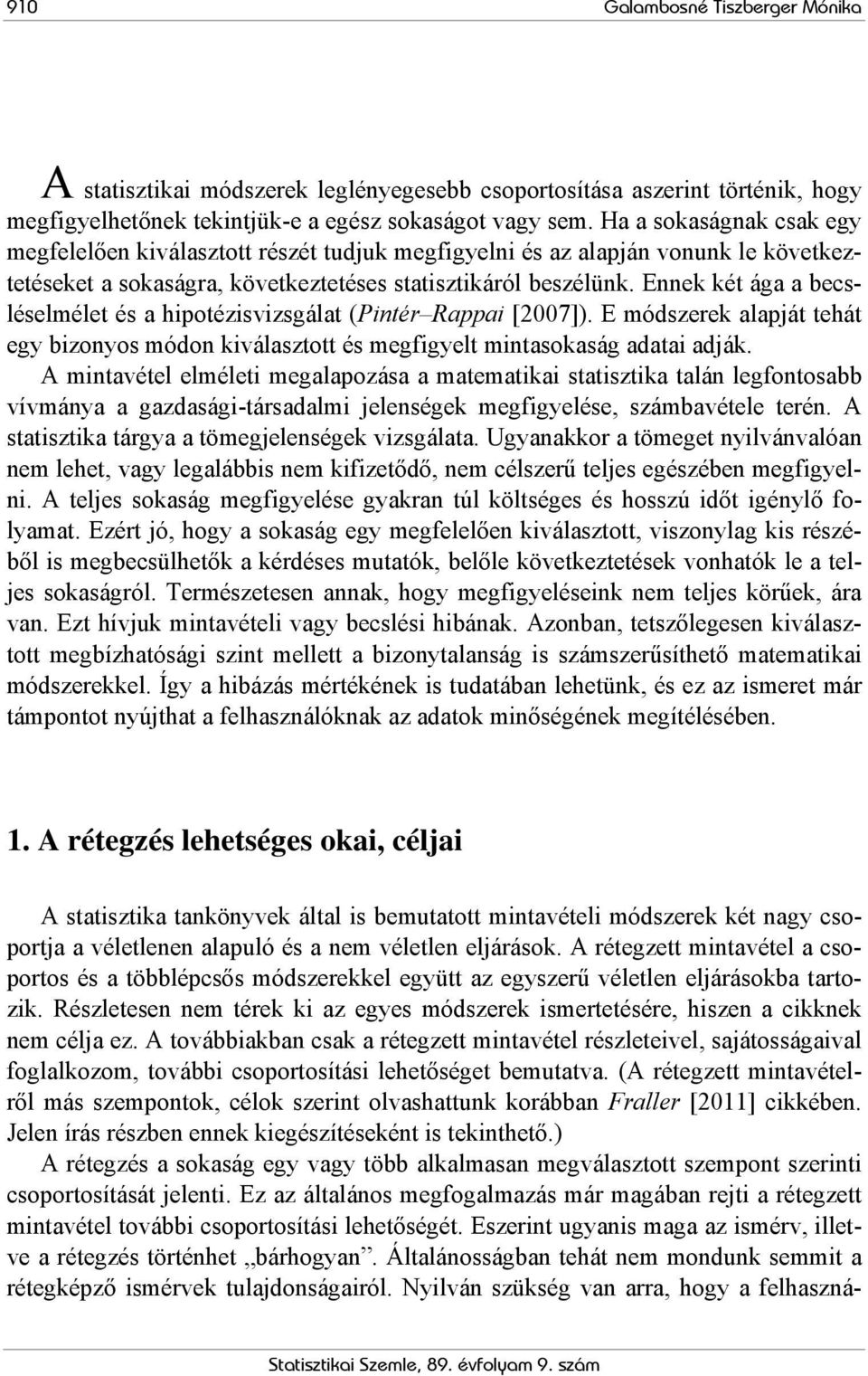 Ennek két ága a becsléselmélet és a hipotézisvizsgálat (Pintér Rappai [2007]). E módszerek alapját tehát egy bizonyos módon kiválasztott és megfigyelt mintasokaság adatai adják.