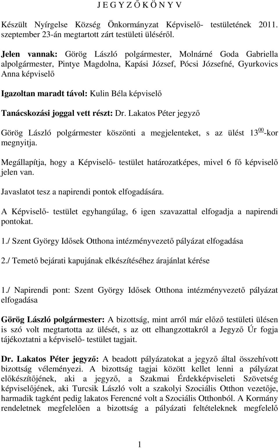 Tanácskozási joggal vett részt: Dr. Lakatos Péter jegyző Görög László polgármester köszönti a megjelenteket, s az ülést 13 00 -kor megnyitja.