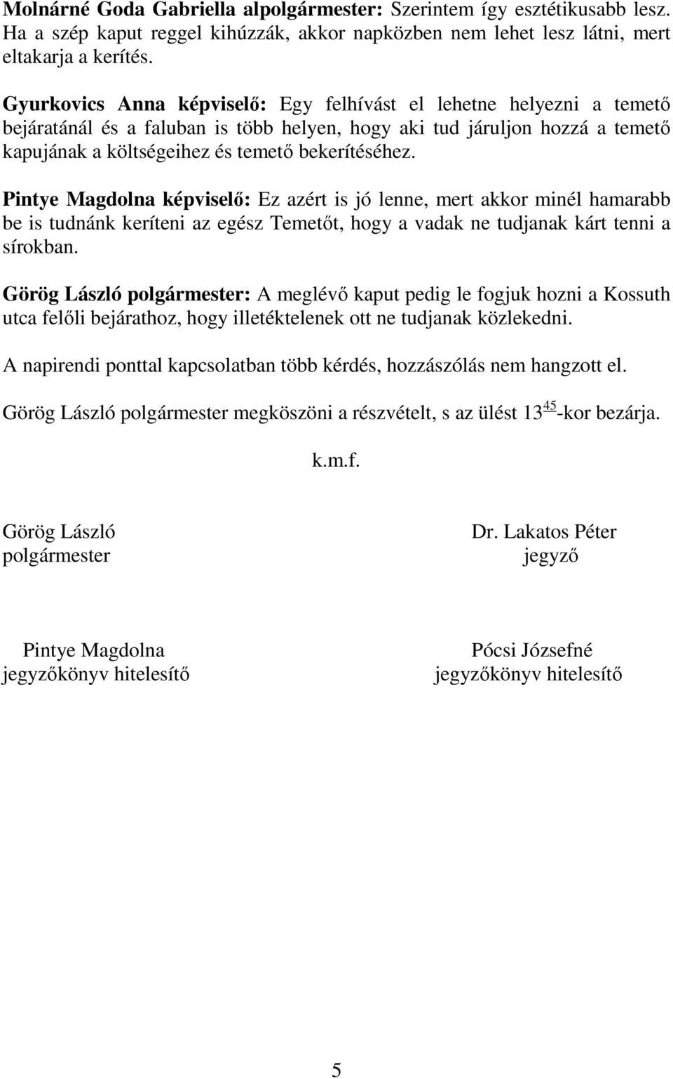 Pintye Magdolna képviselő: Ez azért is jó lenne, mert akkor minél hamarabb be is tudnánk keríteni az egész Temetőt, hogy a vadak ne tudjanak kárt tenni a sírokban.