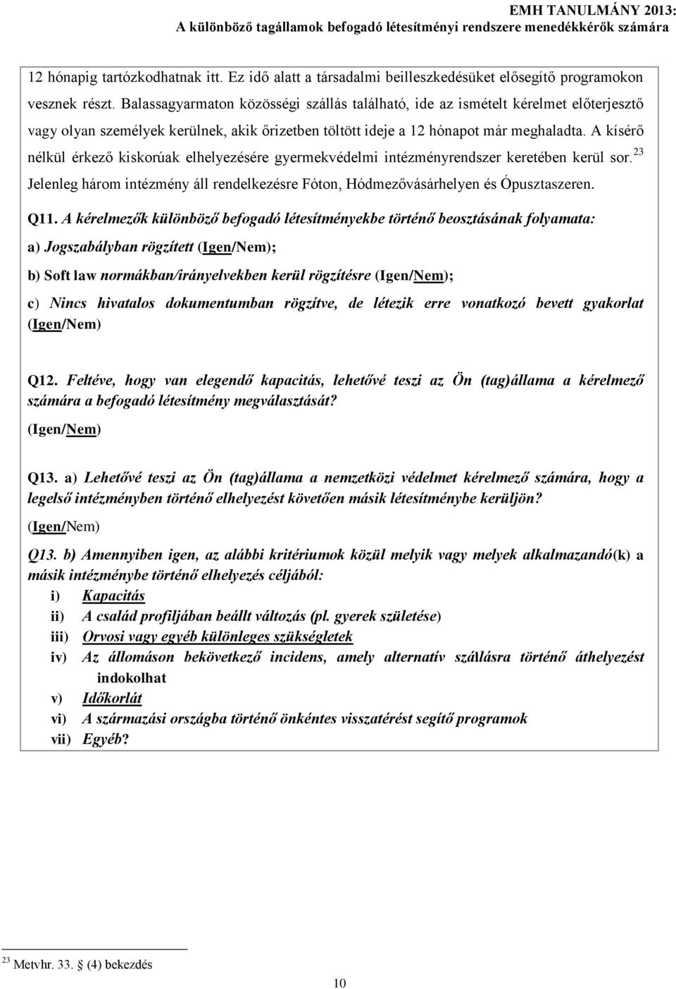 A kísérő nélkül érkező kiskorúak elhelyezésére gyermekvédelmi intézményrendszer keretében kerül sor. 23 Jelenleg három intézmény áll rendelkezésre Fóton, Hódmezővásárhelyen és Ópusztaszeren. Q11.