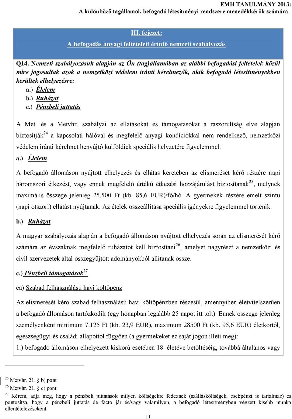 elhelyezésre: a.) Élelem b.) Ruházat c.) Pénzbeli juttatás A Met. és a Metvhr.