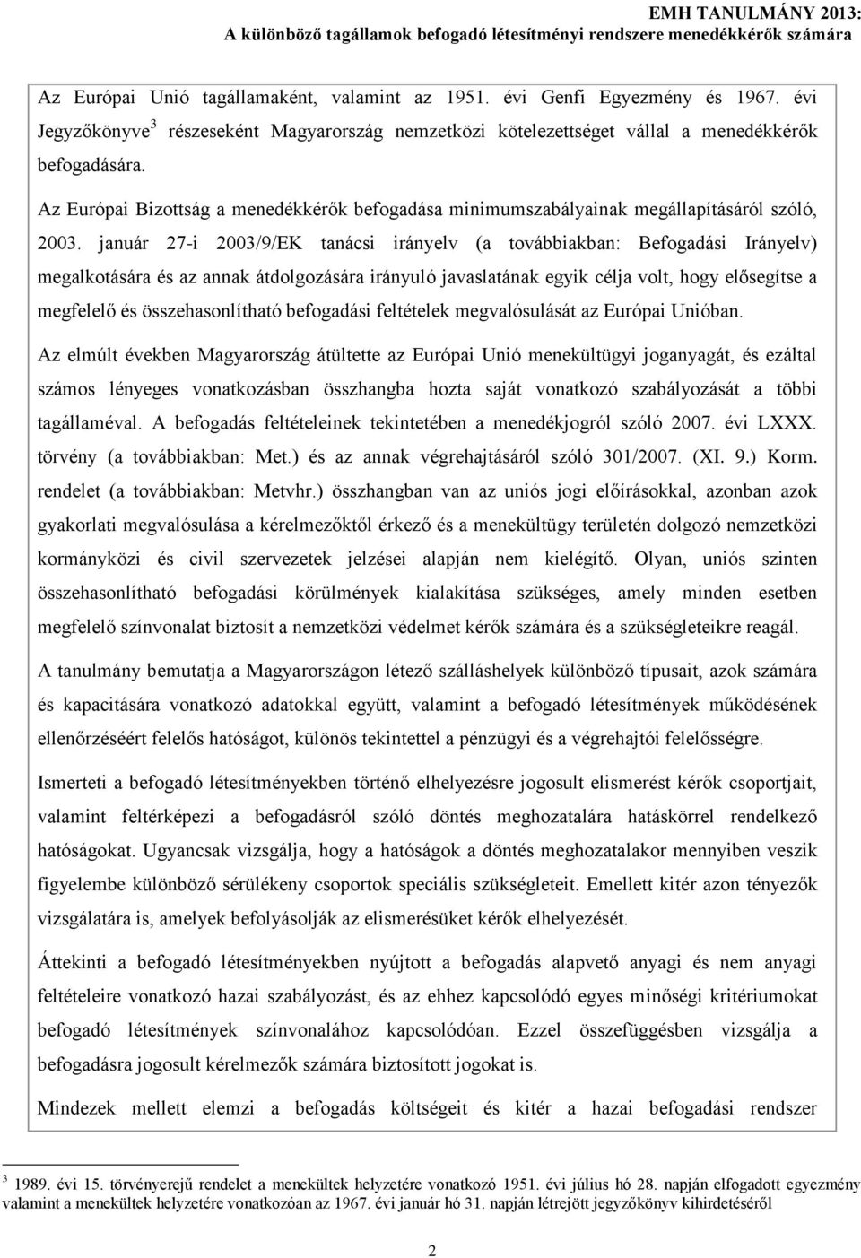 január 27-i 2003/9/EK tanácsi irányelv (a továbbiakban: Befogadási Irányelv) megalkotására és az annak átdolgozására irányuló javaslatának egyik célja volt, hogy elősegítse a megfelelő és