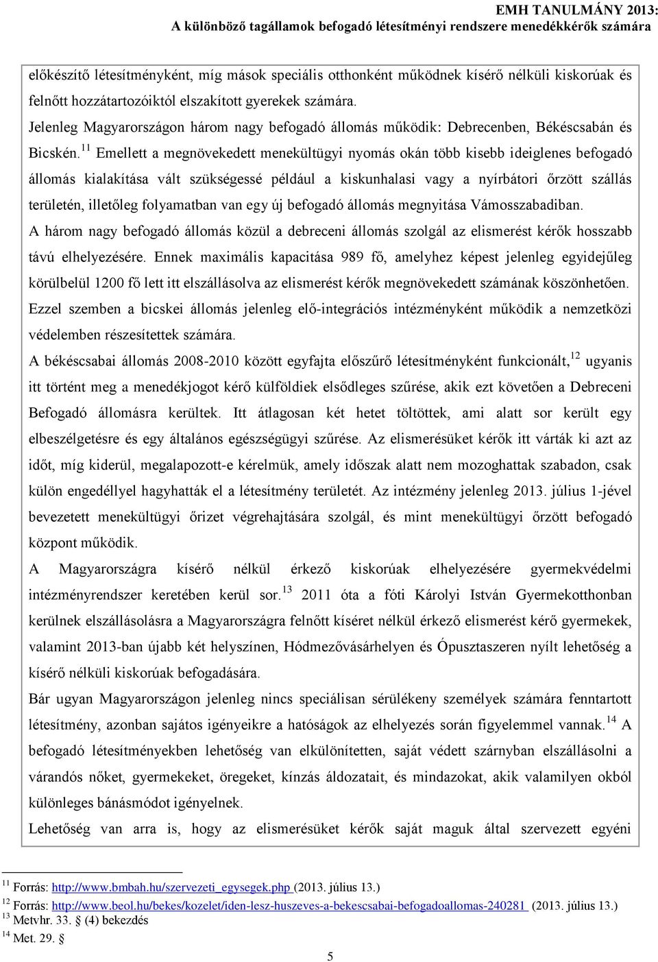 11 Emellett a megnövekedett menekültügyi nyomás okán több kisebb ideiglenes befogadó állomás kialakítása vált szükségessé például a kiskunhalasi vagy a nyírbátori őrzött szállás területén, illetőleg