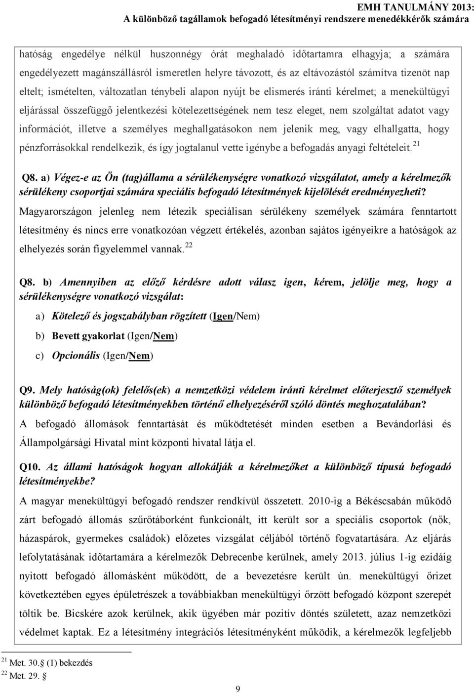 információt, illetve a személyes meghallgatásokon nem jelenik meg, vagy elhallgatta, hogy pénzforrásokkal rendelkezik, és így jogtalanul vette igénybe a befogadás anyagi feltételeit. 21 Q8.