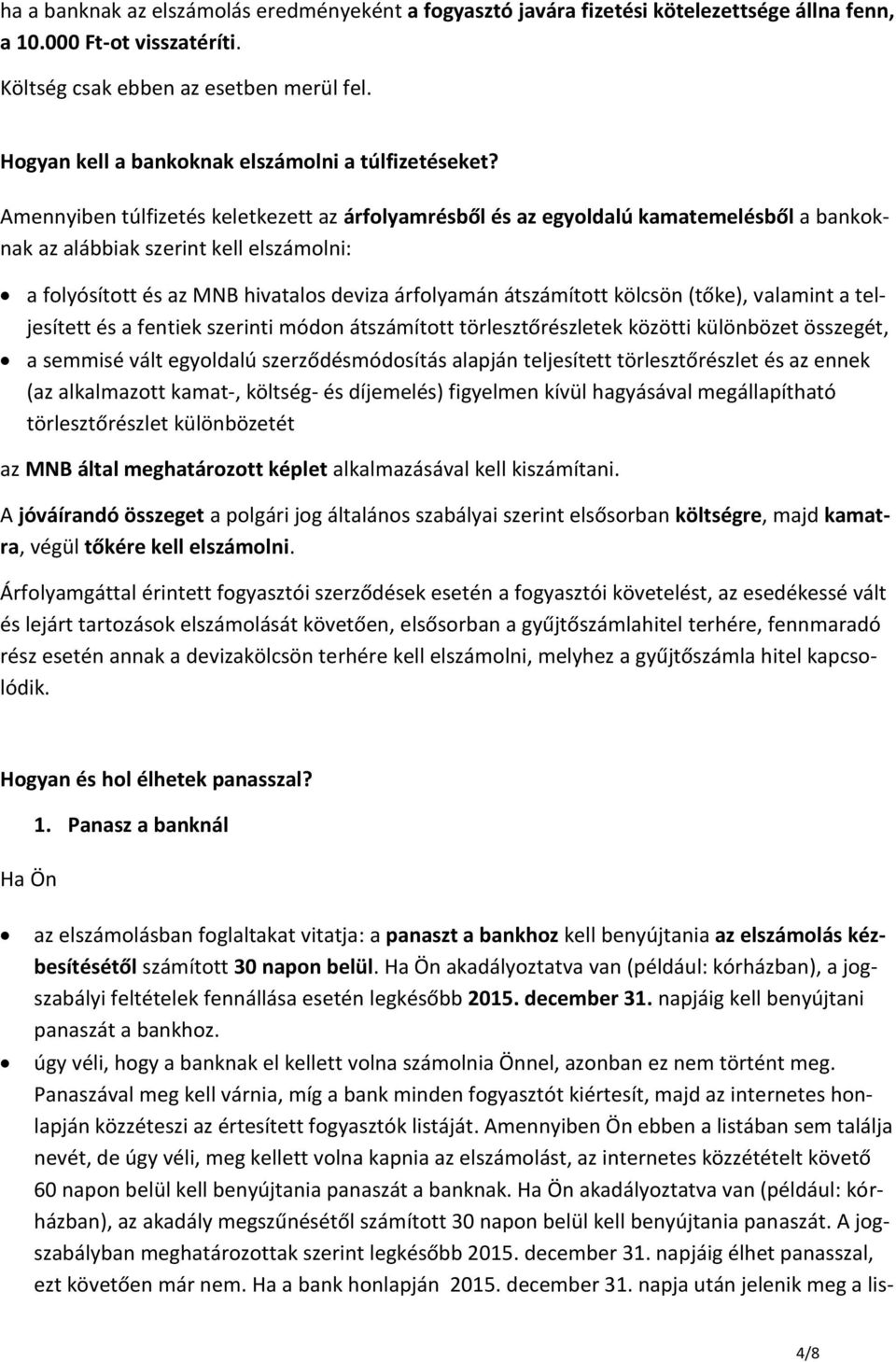 Amennyiben túlfizetés keletkezett az árfolyamrésből és az egyoldalú kamatemelésből a bankoknak az alábbiak szerint kell elszámolni: а folyósított és аz MNB hivatalos deviza árfolyamán átszámított