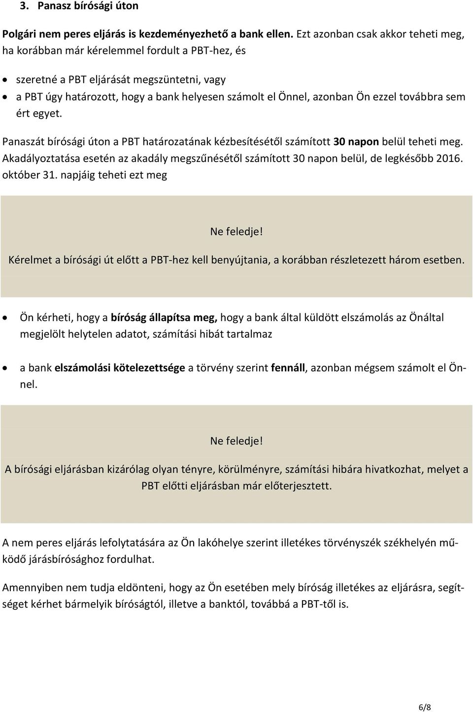 ezzel továbbra sem ért egyet. Panaszát bírósági úton a PBT határozatának kézbesítésétől számított 30 napon belül teheti meg.