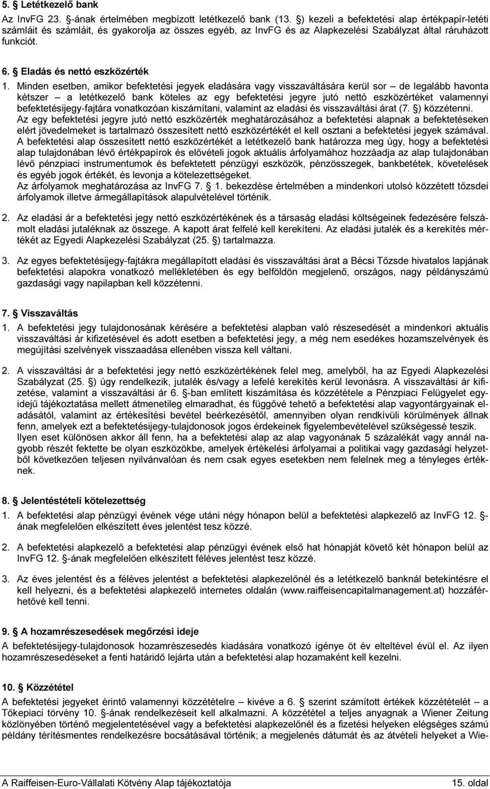 Minden esetben, amikor befektetési jegyek eladására vagy visszaváltására kerül sor de legalább havonta kétszer a letétkezelő bank köteles az egy befektetési jegyre jutó nettó eszközértéket valamennyi