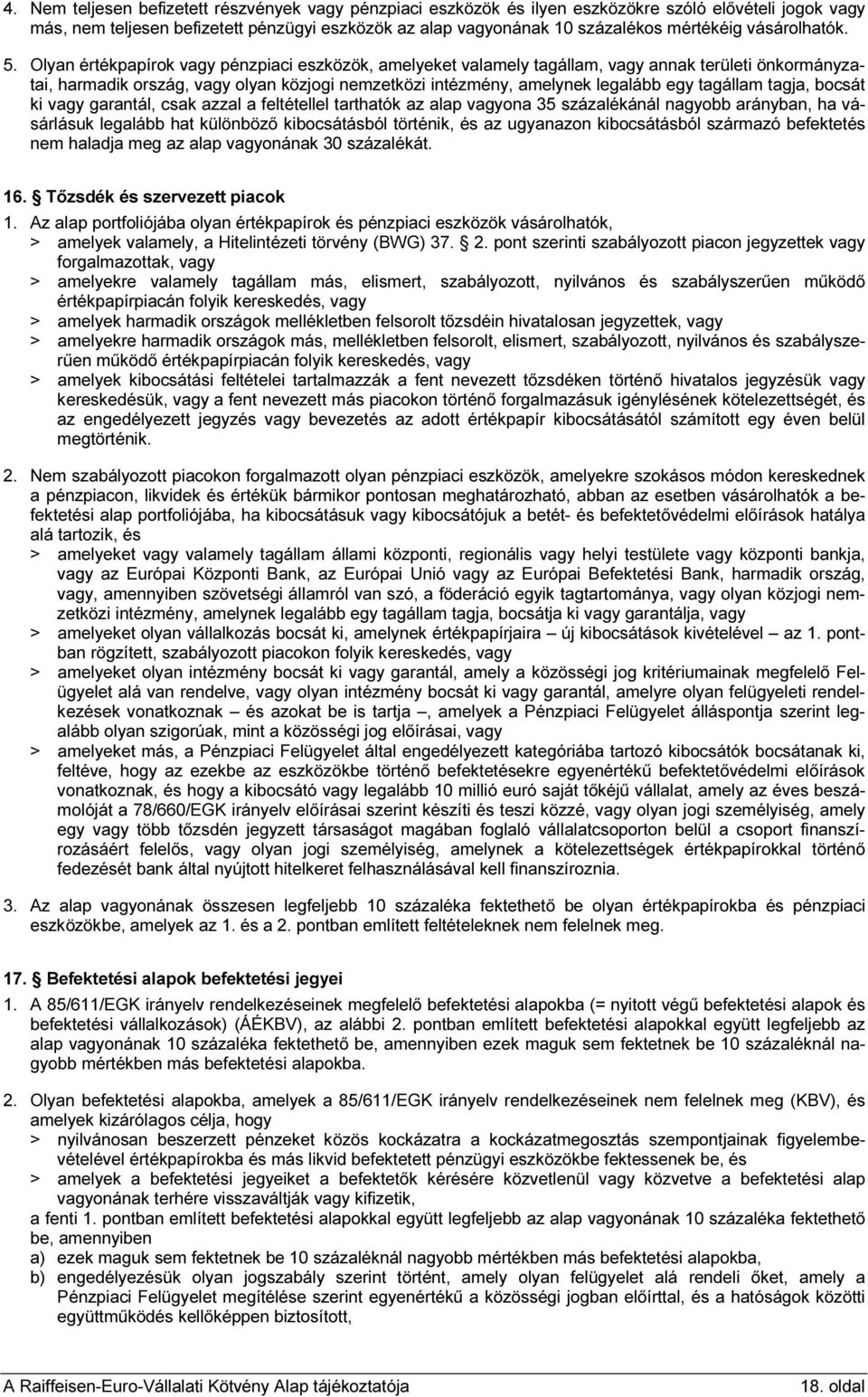 Olyan értékpapírok vagy pénzpiaci eszközök, amelyeket valamely tagállam, vagy annak területi önkormányzatai, harmadik ország, vagy olyan közjogi nemzetközi intézmény, amelynek legalább egy tagállam