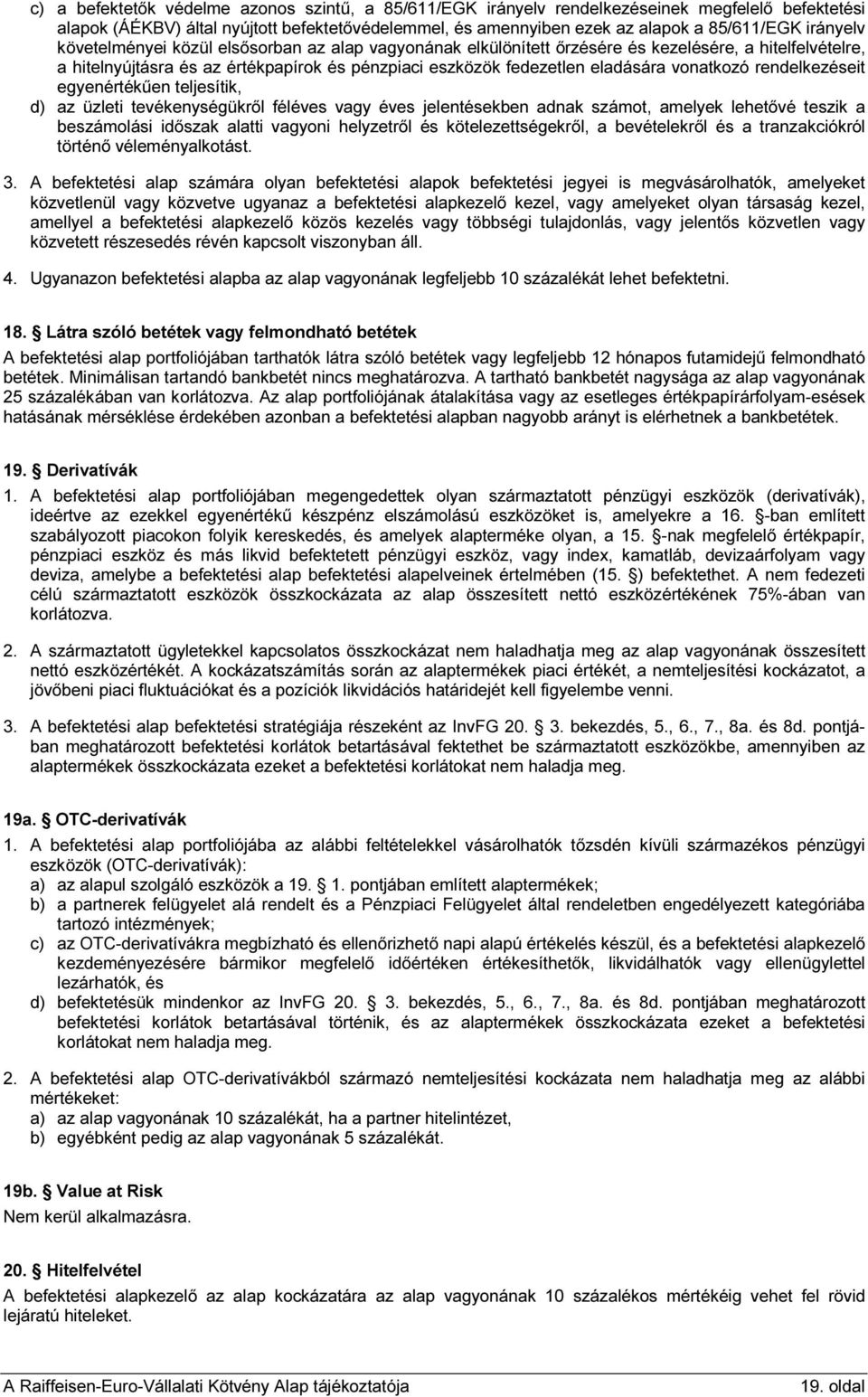 vonatkozó rendelkezéseit egyenértékűen teljesítik, d) az üzleti tevékenységükről féléves vagy éves jelentésekben adnak számot, amelyek lehetővé teszik a beszámolási időszak alatti vagyoni helyzetről