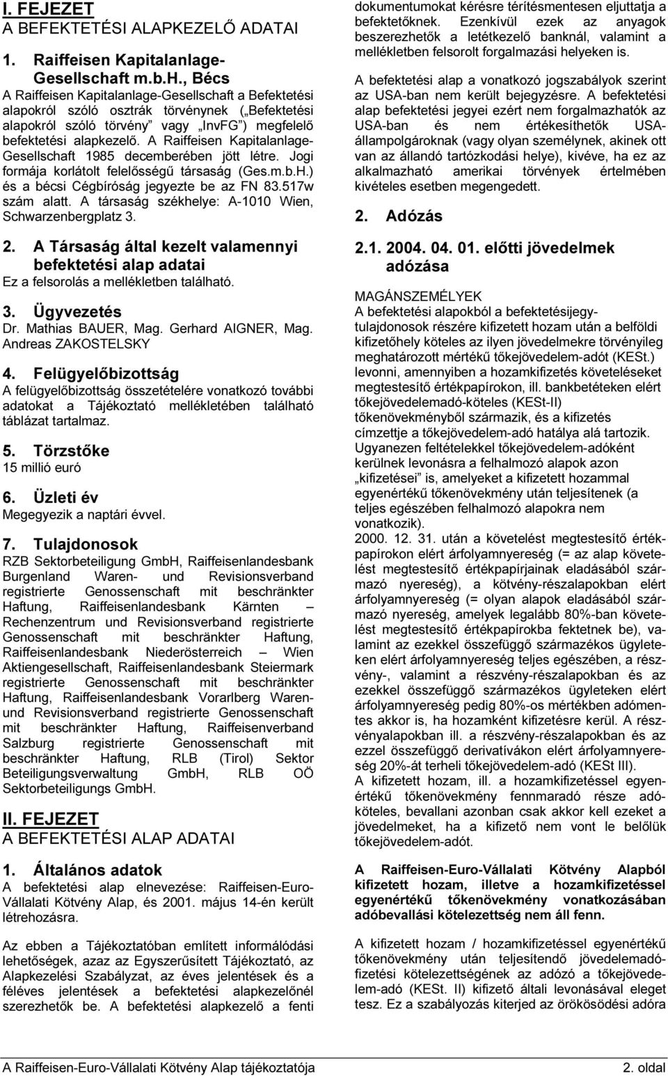 A Raiffeisen Kapitalanlage- Gesellschaft 1985 decemberében jött létre. Jogi formája korlátolt felelősségű társaság (Ges.m.b.H.) és a bécsi Cégbíróság jegyezte be az FN 83.517w szám alatt.