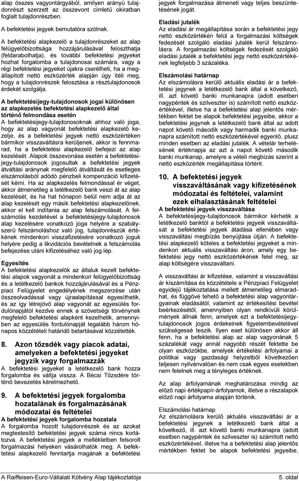 a régi befektetési jegyeket újakra cserélheti, ha a megállapított nettó eszközérték alapján úgy ítéli meg, hogy a tulajdonrészek felosztása a résztulajdonosok érdekét szolgálja.