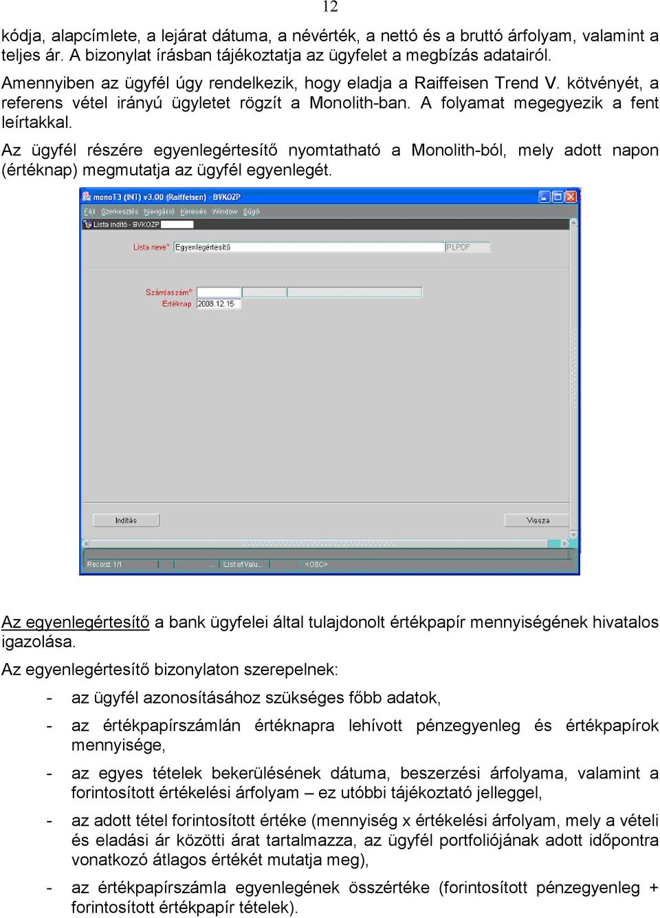 Az ügyfél részére egyenlegértesítı nyomtatható a Monolith-ból, mely adott napon (értéknap) megmutatja az ügyfél egyenlegét.