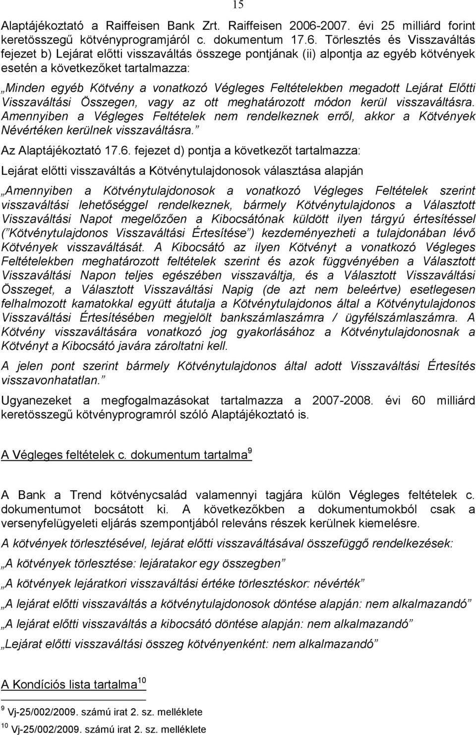 Törlesztés és Visszaváltás fejezet b) Lejárat elıtti visszaváltás összege pontjának (ii) alpontja az egyéb kötvények esetén a következıket tartalmazza: Minden egyéb Kötvény a vonatkozó Végleges