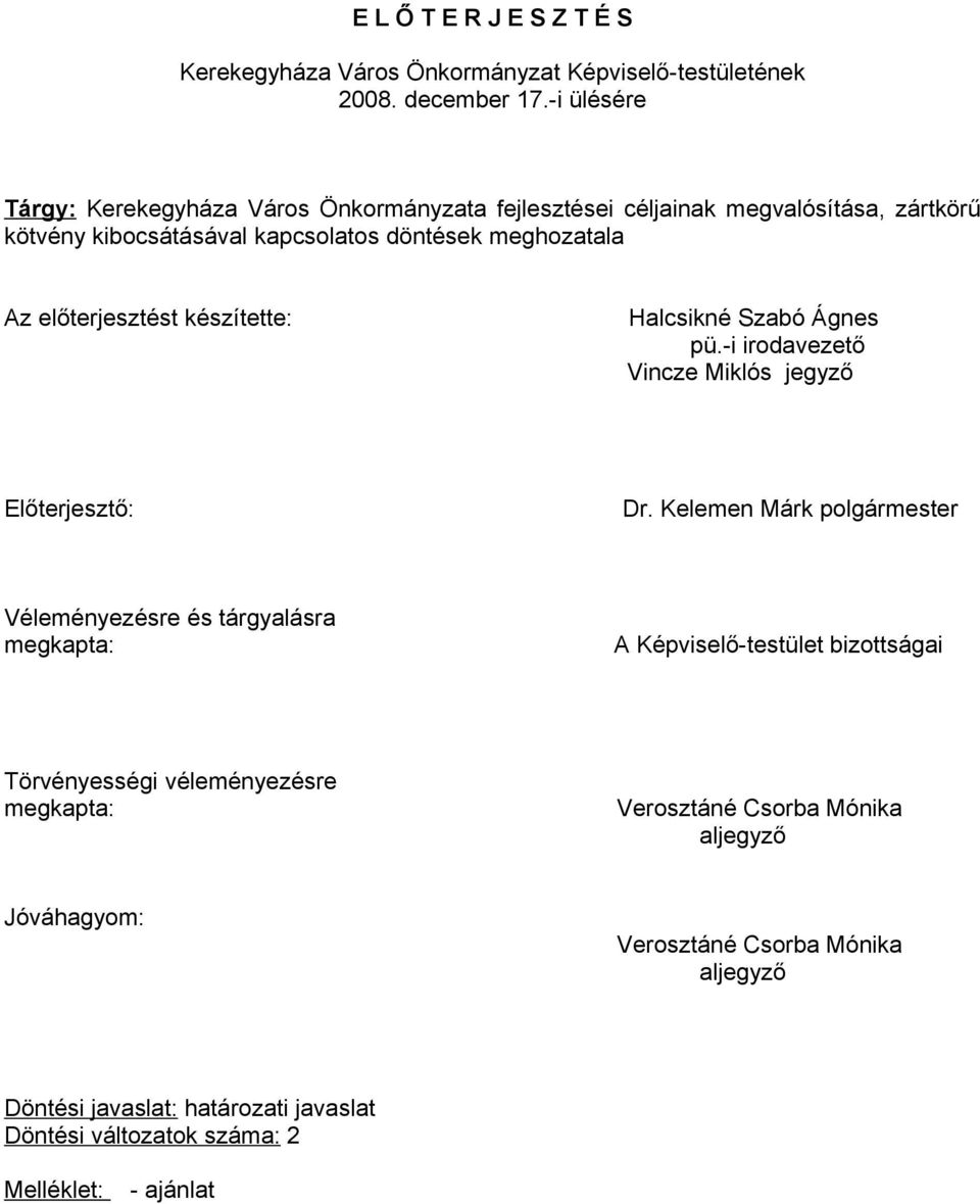 előterjesztést készítette: Halcsikné Szabó Ágnes pü.-i irodavezető Vincze Miklós jegyző Előterjesztő: Dr.