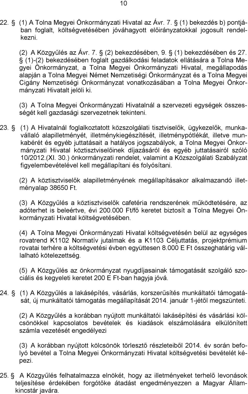 (1)-(2) bekezdésében foglalt gazdálkodási feladatok ellátására a Tolna Megyei Önkormányzat, a Tolna Megyei Önkormányzati Hivatal, megállapodás alapján a Tolna Megyei Német Nemzetiségi Önkormányzat és