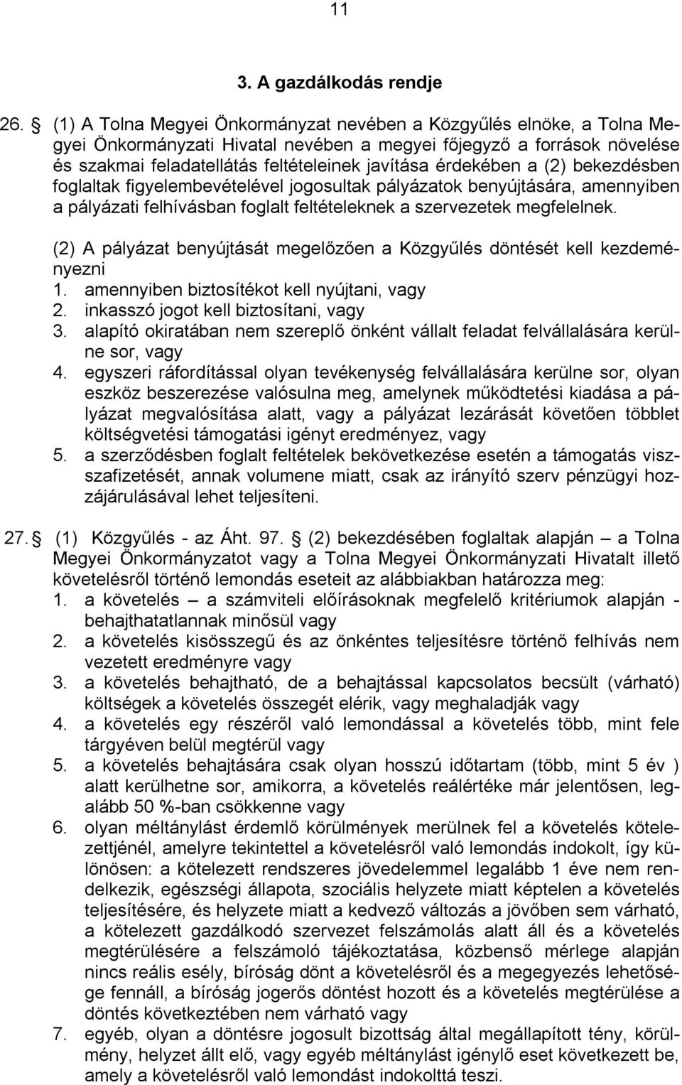 érdekében a (2) bekezdésben foglaltak figyelembevételével jogosultak pályázatok benyújtására, amennyiben a pályázati felhívásban foglalt feltételeknek a szervezetek megfelelnek.