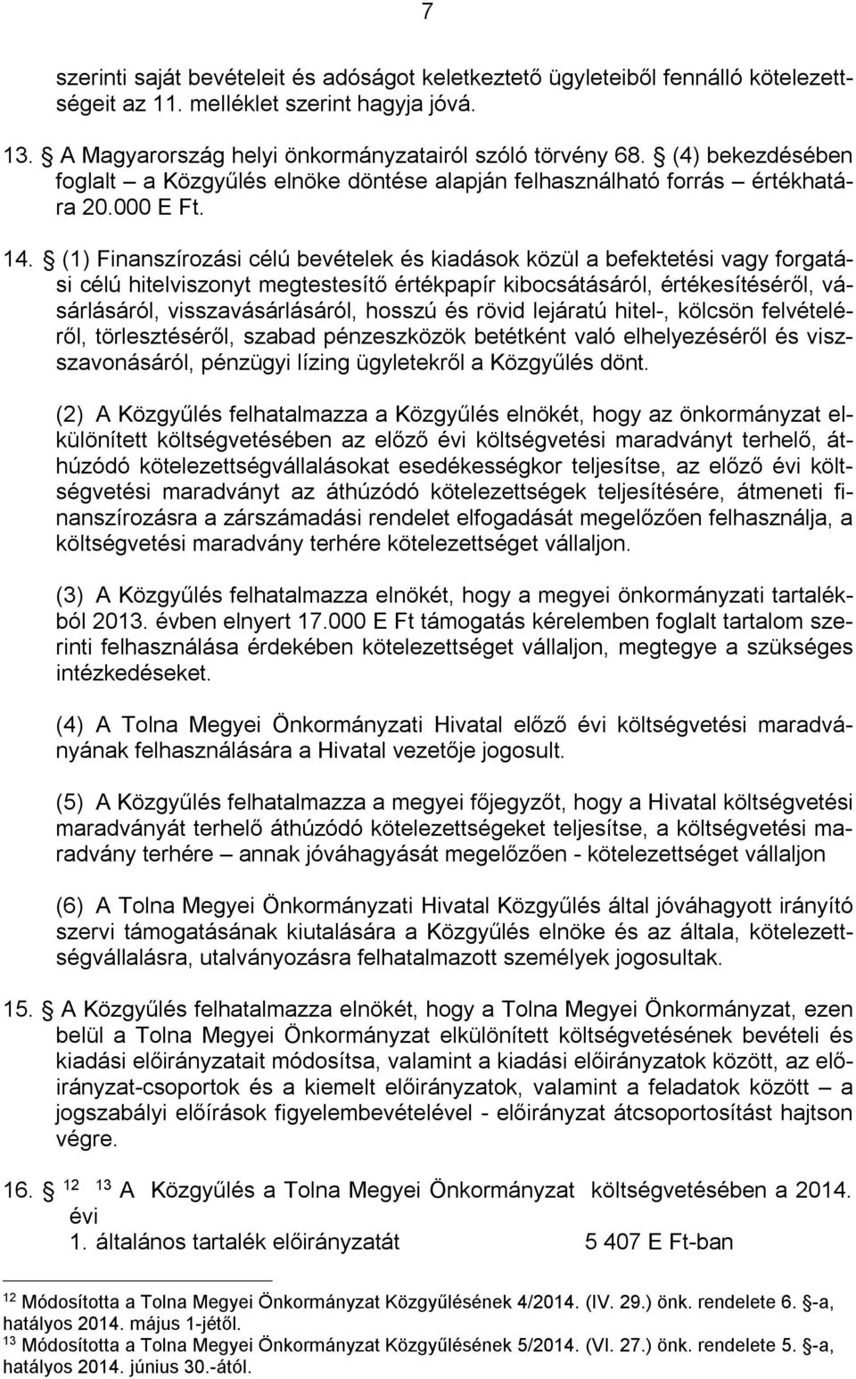 (1) Finanszírozási célú bevételek és kiadások közül a befektetési vagy forgatási célú hitelviszonyt megtestesítő értékpapír kibocsátásáról, értékesítéséről, vásárlásáról, visszavásárlásáról, hosszú