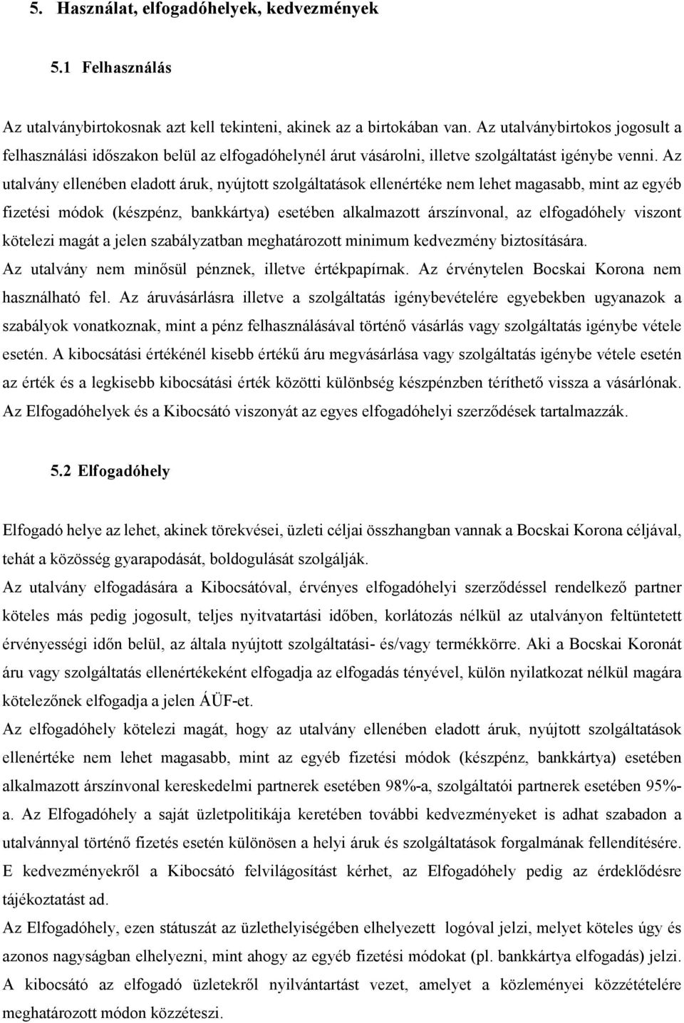 Az utalvány ellenében eladott áruk, nyújtott szolgáltatások ellenértéke nem lehet magasabb, mint az egyéb fizetési módok (készpénz, bankkártya) esetében alkalmazott árszínvonal, az elfogadóhely