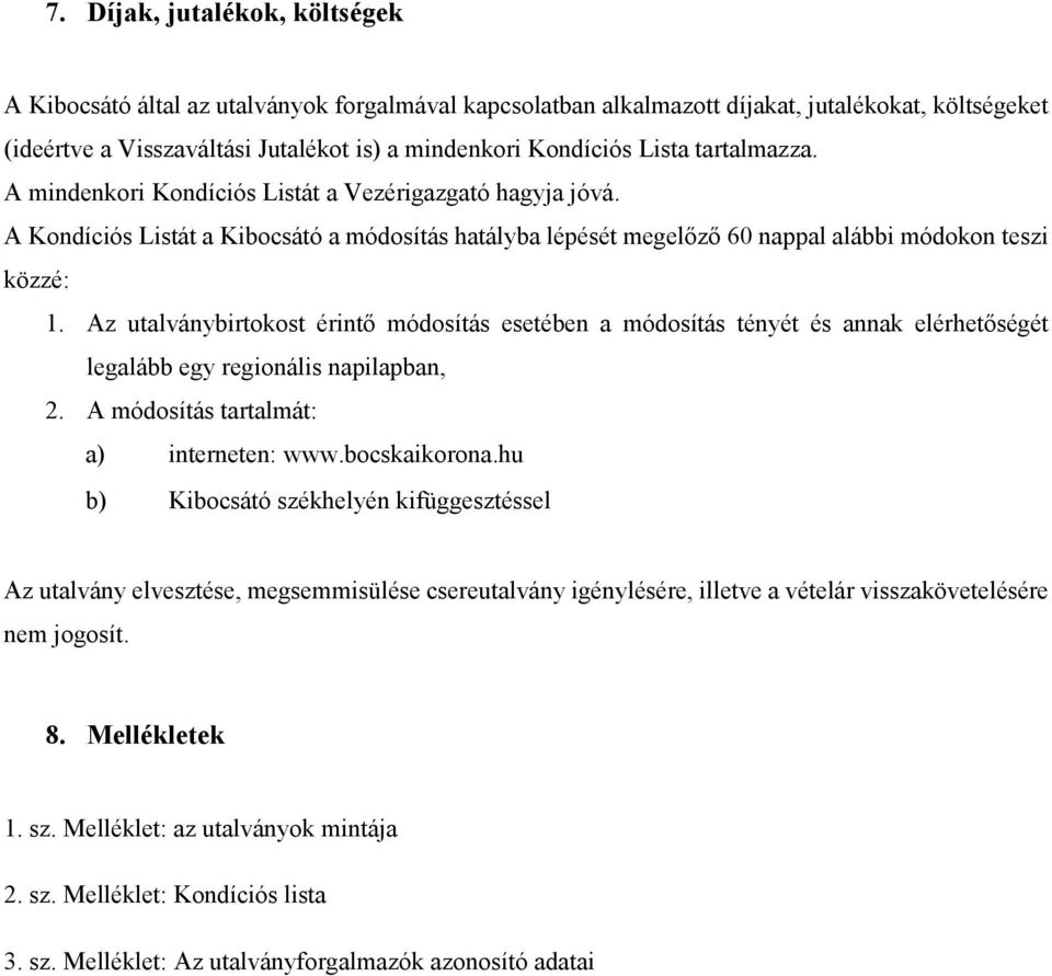 Az utalványbirtokost érintő módosítás esetében a módosítás tényét és annak elérhetőségét legalább egy regionális napilapban, 2. A módosítás tartalmát: a) interneten: www.bocskaikorona.