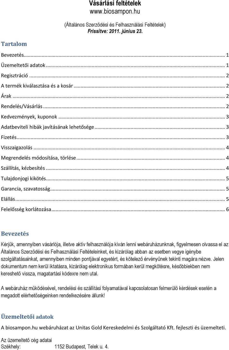 .. 4 Megrendelés módosítása, törlése... 4 Szállítás, kézbesítés... 4 Tulajdonjogi kikötés... 5 Garancia, szavatosság... 5 Elállás... 5 Felelősség korlátozása.