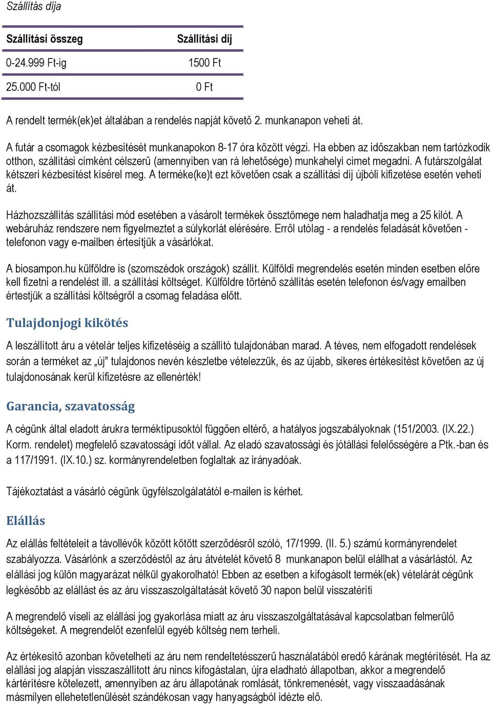 A futárszolgálat kétszeri kézbesítést kísérel meg. A terméke(ke)t ezt követően csak a szállítási díj újbóli kifizetése esetén veheti át.