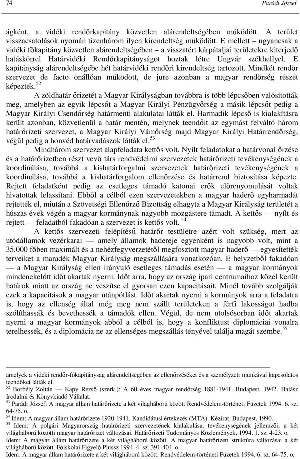 E kapitányság alárendeltségébe hét határvidéki rendıri kirendeltség tartozott. Mindkét rendır szervezet de facto önállóan mőködött, de jure azonban a magyar rendırség részét képezték.