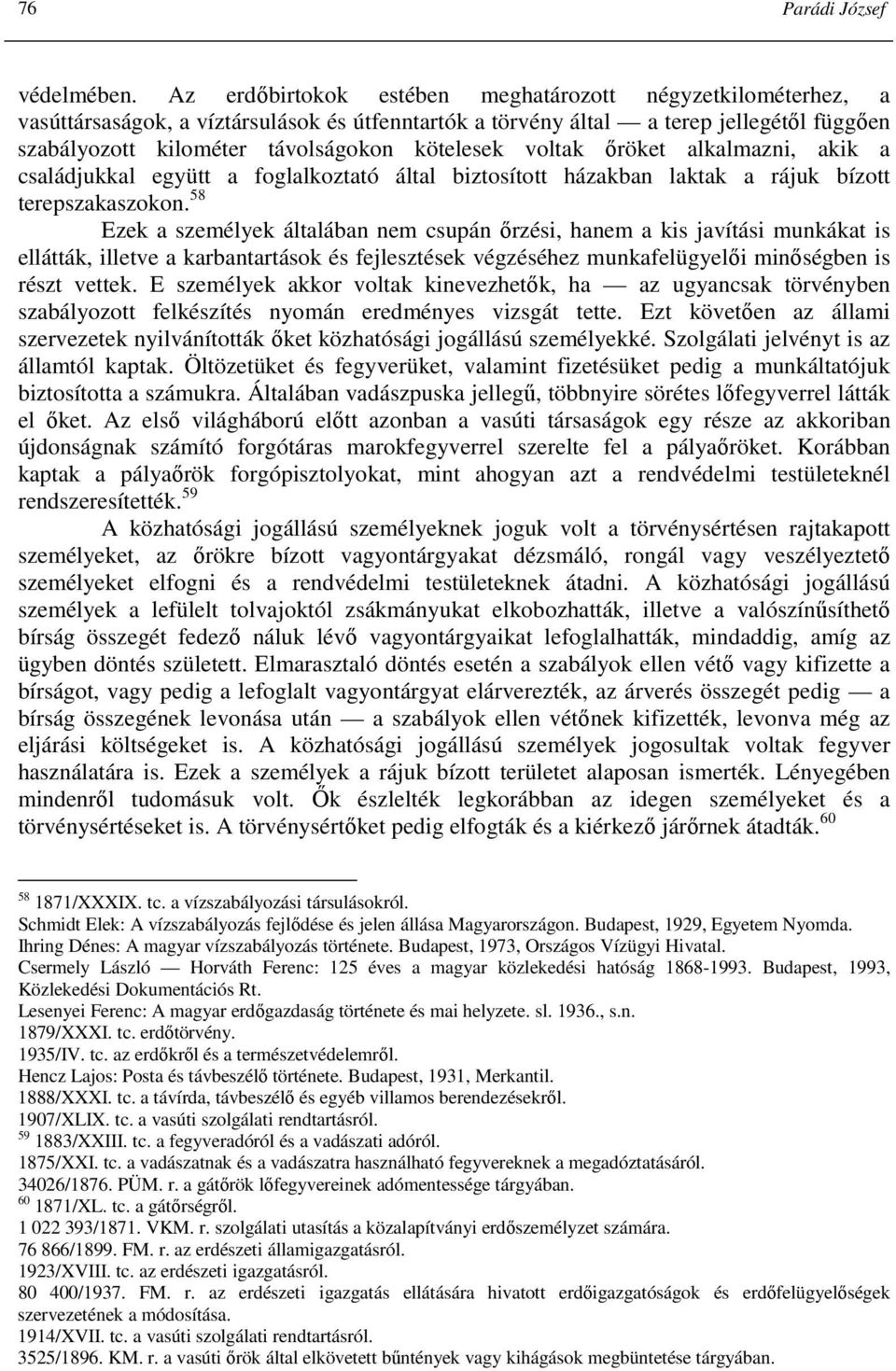 voltak ıröket alkalmazni, akik a családjukkal együtt a foglalkoztató által biztosított házakban laktak a rájuk bízott terepszakaszokon.