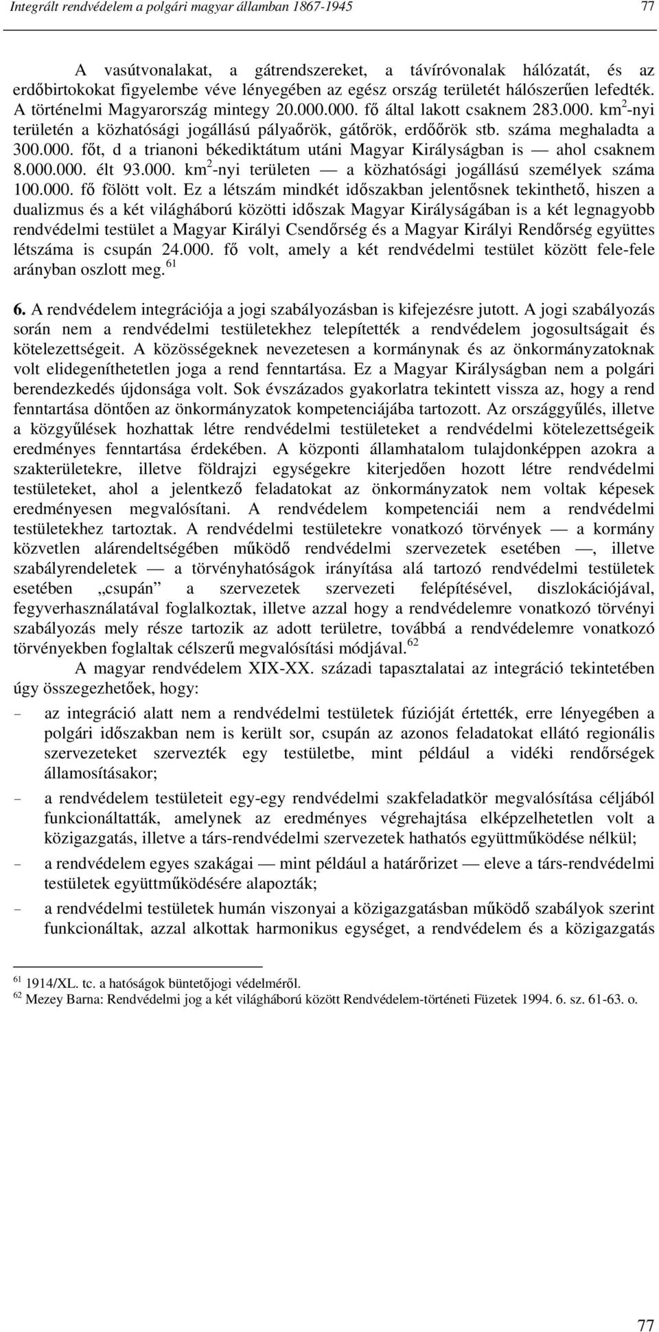 száma meghaladta a 300.000. fıt, d a trianoni békediktátum utáni Magyar Királyságban is ahol csaknem 8.000.000. élt 93.000. km 2 -nyi területen a közhatósági jogállású személyek száma 100.000. fı fölött volt.