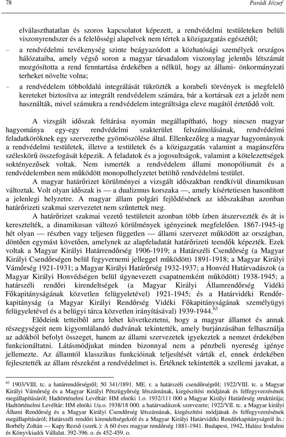 hogy az állami- önkormányzati terheket növelte volna; - a rendvédelem többoldalú integrálását tükrözték a korabeli törvények is megfelelı kereteket biztosítva az integrált rendvédelem számára, bár a