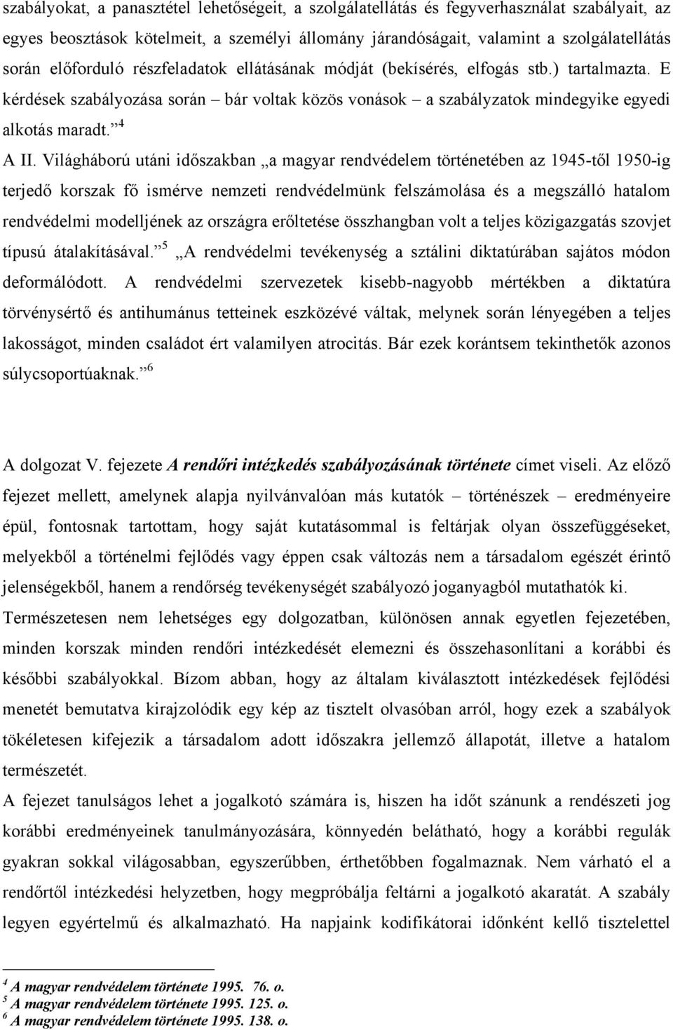 Világháború utáni időszakban a magyar rendvédelem történetében az 1945-től 1950-ig terjedő korszak fő ismérve nemzeti rendvédelmünk felszámolása és a megszálló hatalom rendvédelmi modelljének az