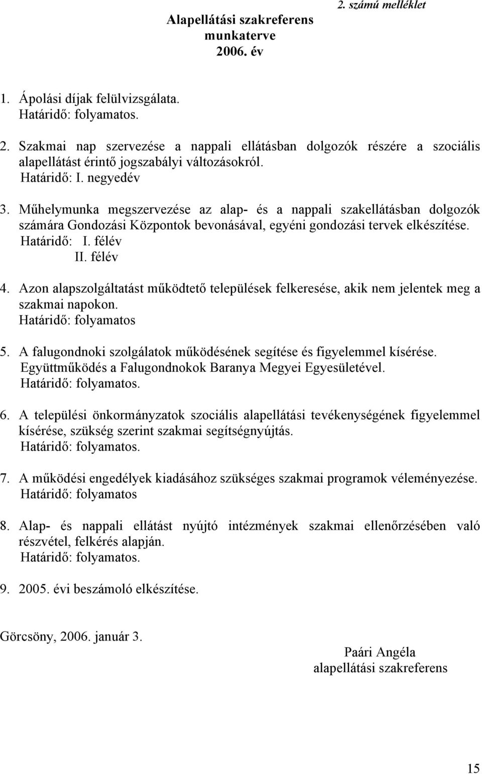 Azon alapszolgáltatást működtető települések felkeresése, akik nem jelentek meg a szakmai napokon. folyamatos 5. A falugondnoki szolgálatok működésének segítése és figyelemmel kísérése.