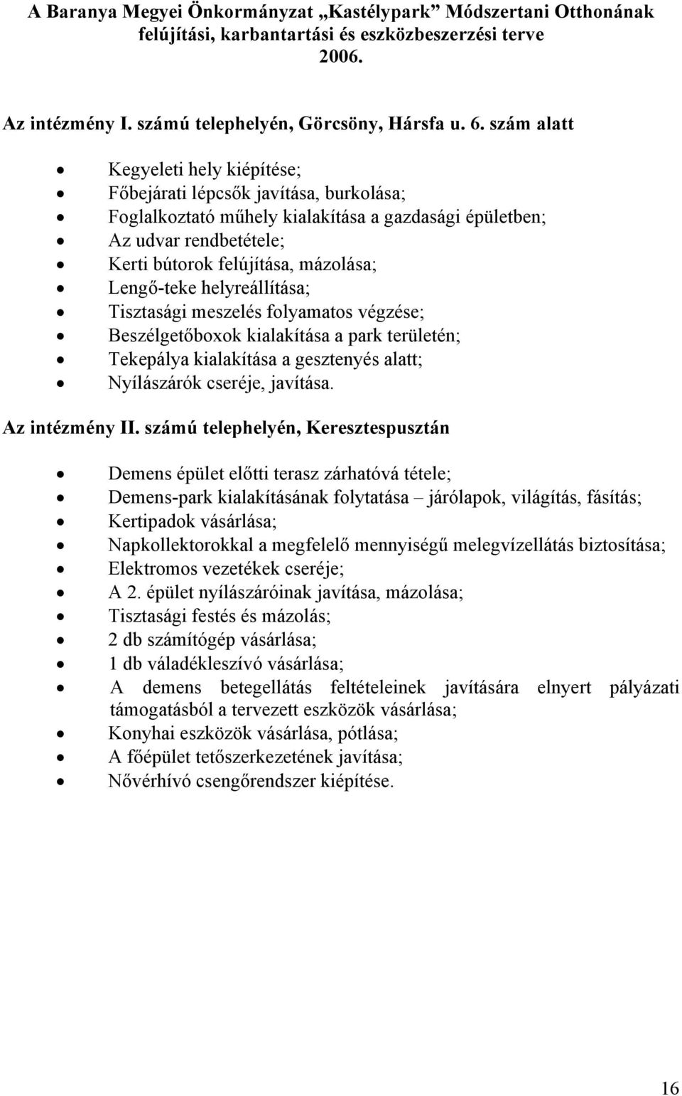 Lengő-teke helyreállítása; Tisztasági meszelés folyamatos végzése; Beszélgetőboxok kialakítása a park területén; Tekepálya kialakítása a gesztenyés alatt; Nyílászárók cseréje, javítása.