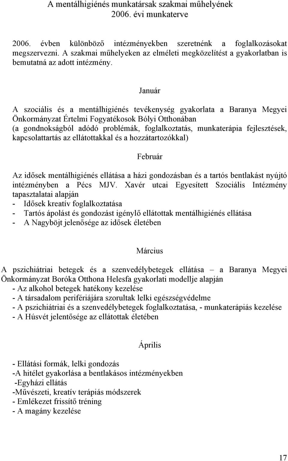 Január A szociális és a mentálhigiénés tevékenység gyakorlata a Baranya Megyei Önkormányzat Értelmi Fogyatékosok Bólyi Otthonában (a gondnokságból adódó problémák, foglalkoztatás, munkaterápia