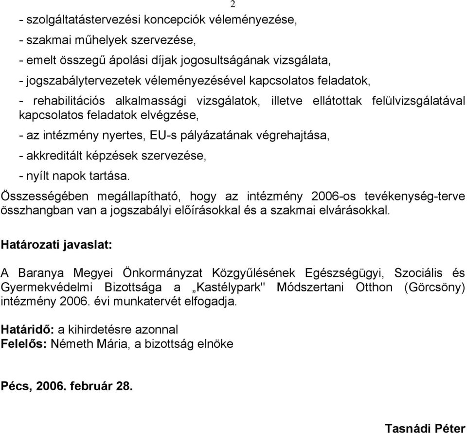 képzések szervezése, - nyílt napok tartása. Összességében megállapítható, hogy az intézmény 2006-os tevékenység-terve összhangban van a jogszabályi előírásokkal és a szakmai elvárásokkal.