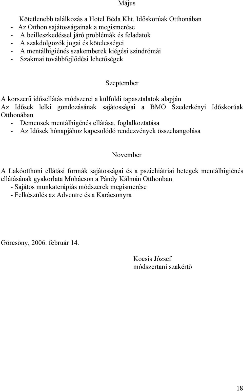 szindrómái - Szakmai továbbfejlődési lehetőségek Szeptember A korszerű idősellátás módszerei a külföldi tapasztalatok alapján Az Idősek lelki gondozásának sajátosságai a BMÖ Szederkényi Időskorúak