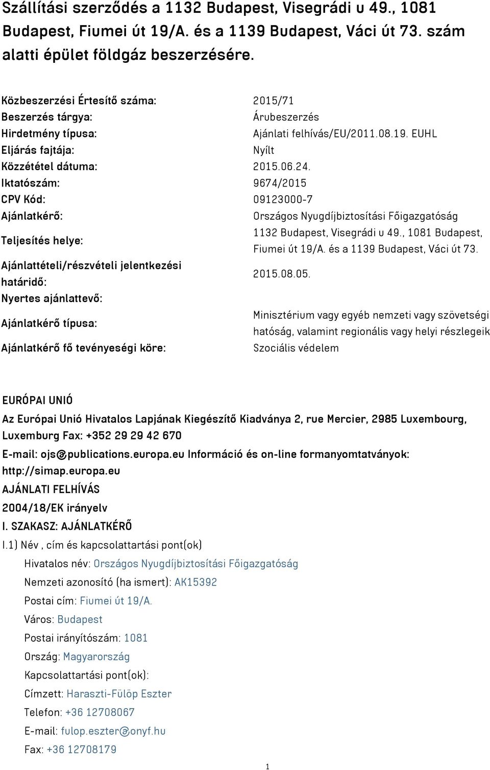 Iktatószám: 9674/2015 CPV Kód: 09123000-7 Ajánlatkérő: Országos Nyugdíjbiztosítási Főigazgatóság Teljesítés helye: 1132 Budapest, Visegrádi u 49., 1081 Budapest, Fiumei út 19/A.