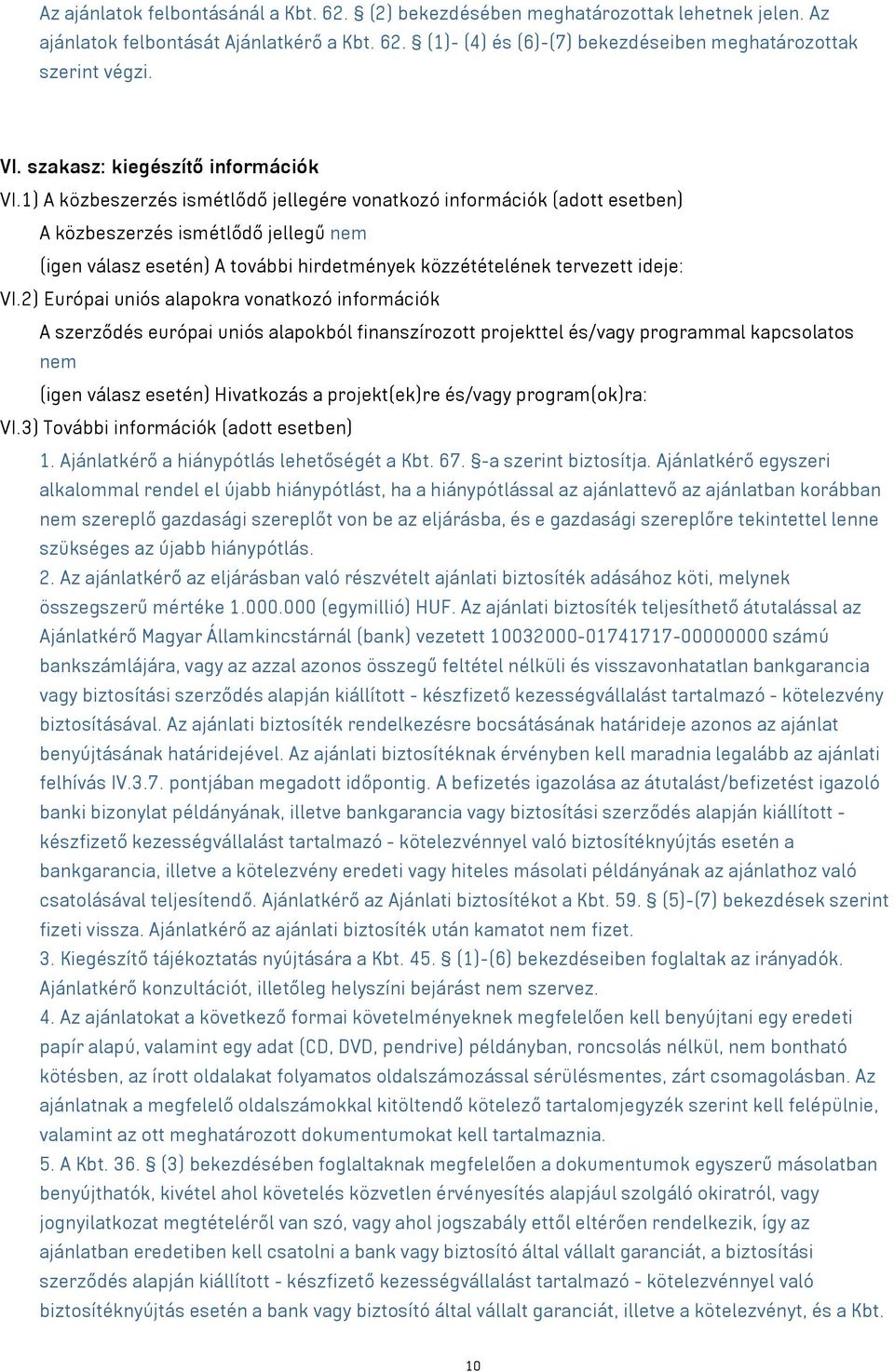 1) A közbeszerzés ismétlődő jellegére vonatkozó információk (adott esetben) A közbeszerzés ismétlődő jellegű nem (igen válasz esetén) A további hirdetmények közzétételének tervezett ideje: VI.