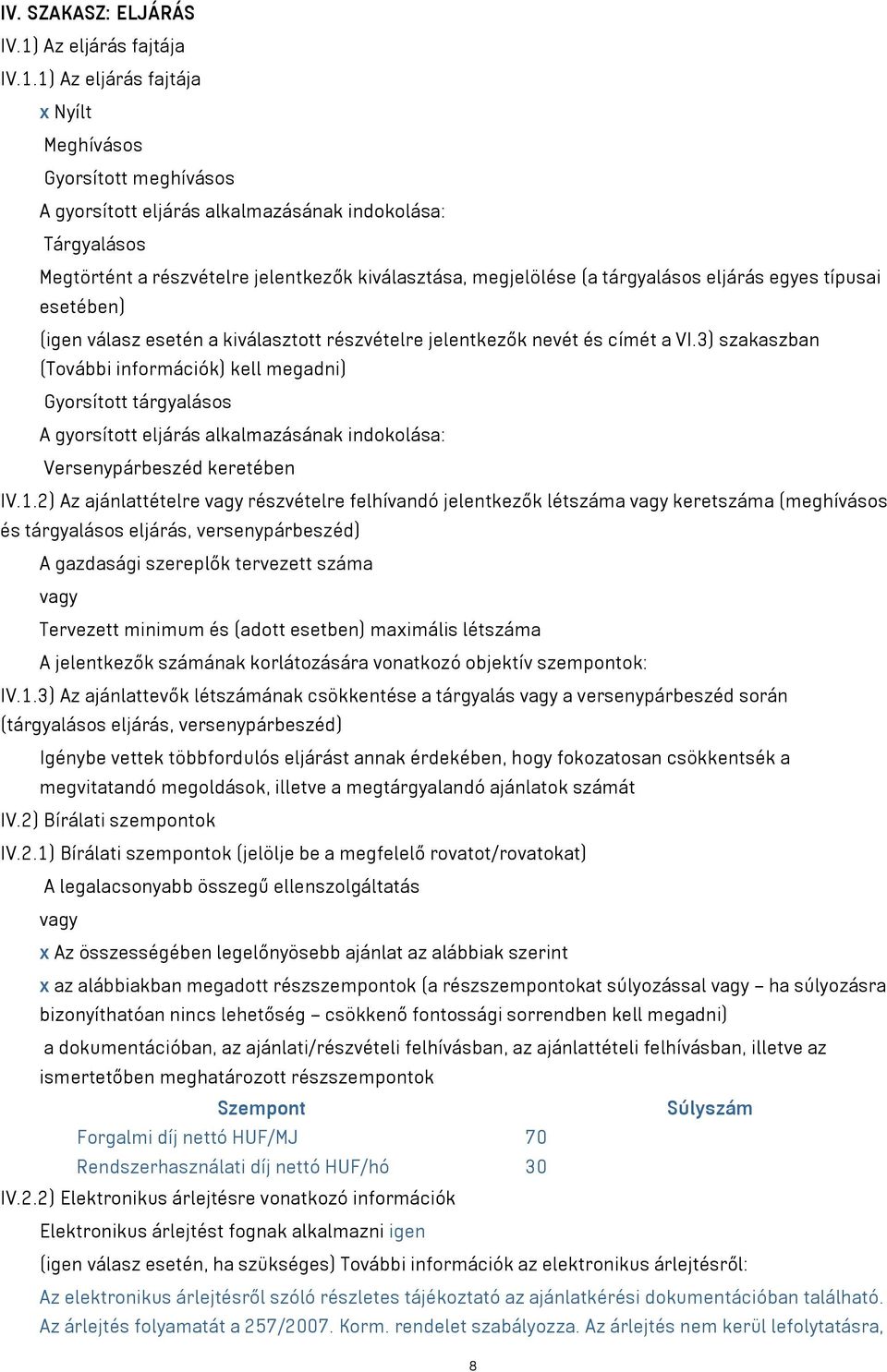 1) Az eljárás fajtája x Nyílt Meghívásos Gyorsított meghívásos A gyorsított eljárás alkalmazásának indokolása: Tárgyalásos Megtörtént a részvételre jelentkezők kiválasztása, megjelölése (a