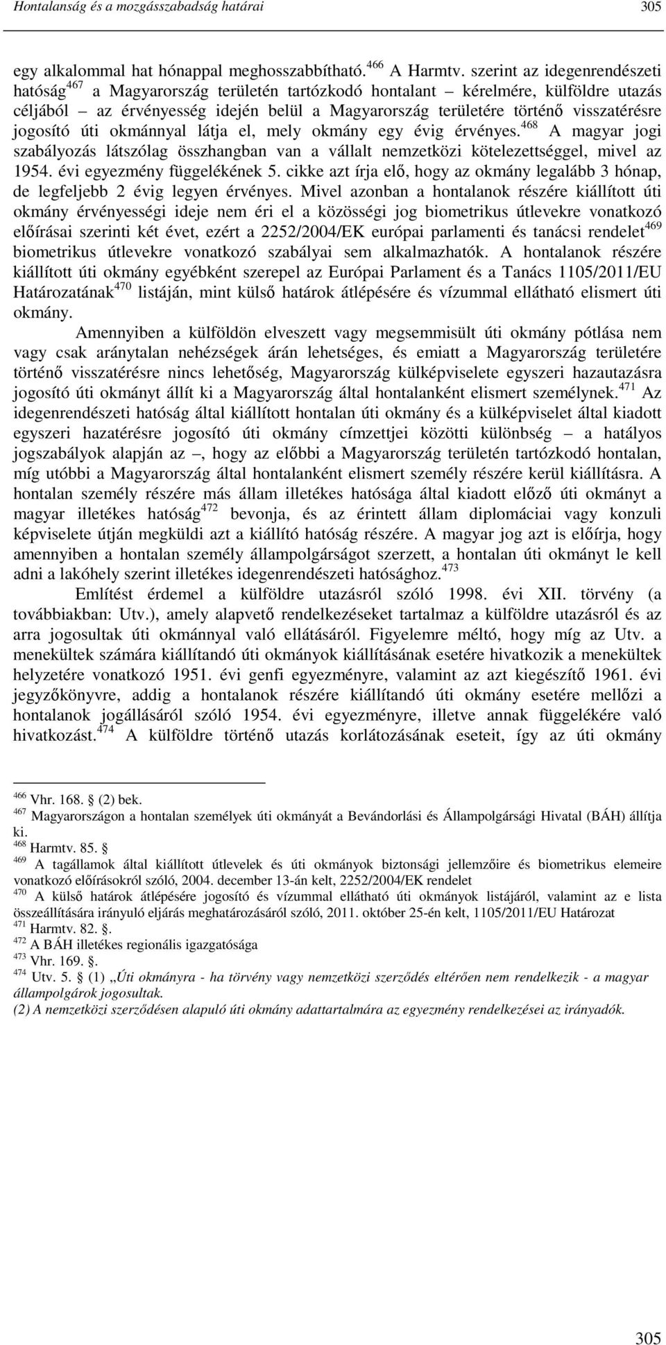 jogosító úti okmánnyal látja el, mely okmány egy évig érvényes. 468 A magyar jogi szabályozás látszólag összhangban van a vállalt nemzetközi kötelezettséggel, mivel az 1954.